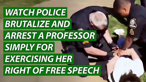 Video of Police Brutalizing and Arresting a Professor Exercising Her Right of Free Speech