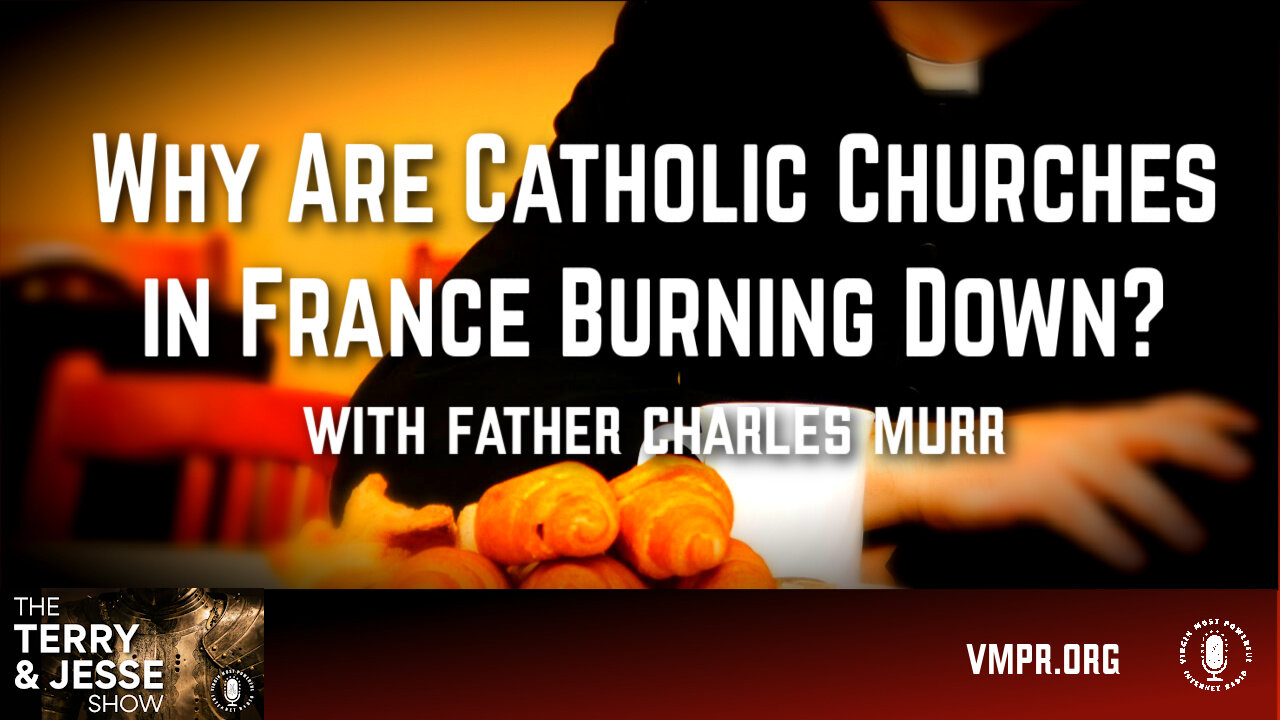 16 Sep 24, The Terry & Jesse Show: Why Are Catholic Churches in France Burning Down?