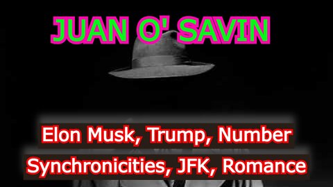 JUAN O' SAVIN UPDATE: Elon Musk, Trump, Number Synchronicities, JFK, Romance