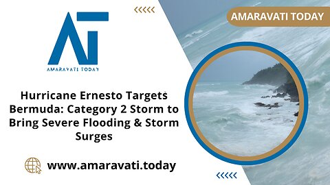 Hurricane Ernesto Targets Bermuda Category 2 Storm to Bring Severe Flooding | Amaravati Today