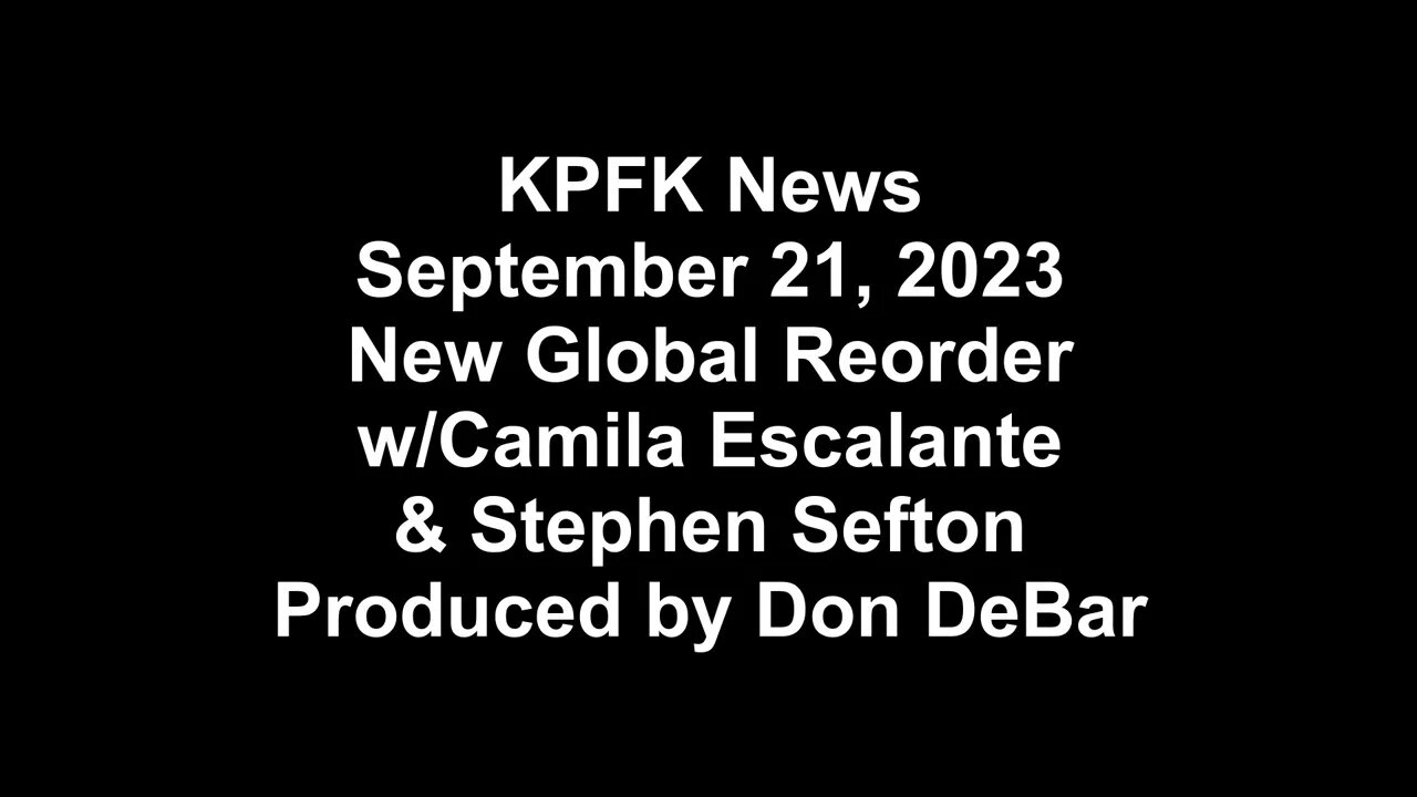 KPFK News, September 21, 2023 - New Global Reorder w/Camila Escalante & Stephen Sefton