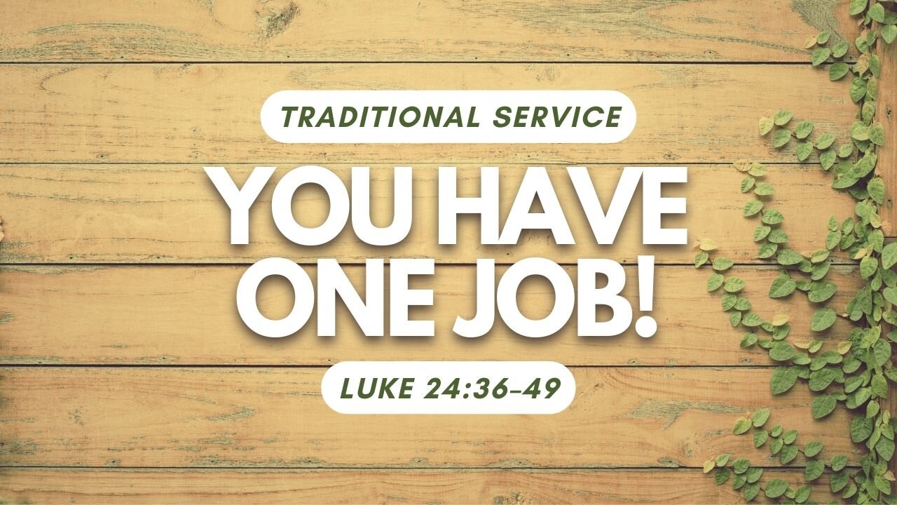You Have One Job! — Luke 24:36–49 (Traditional Worship)