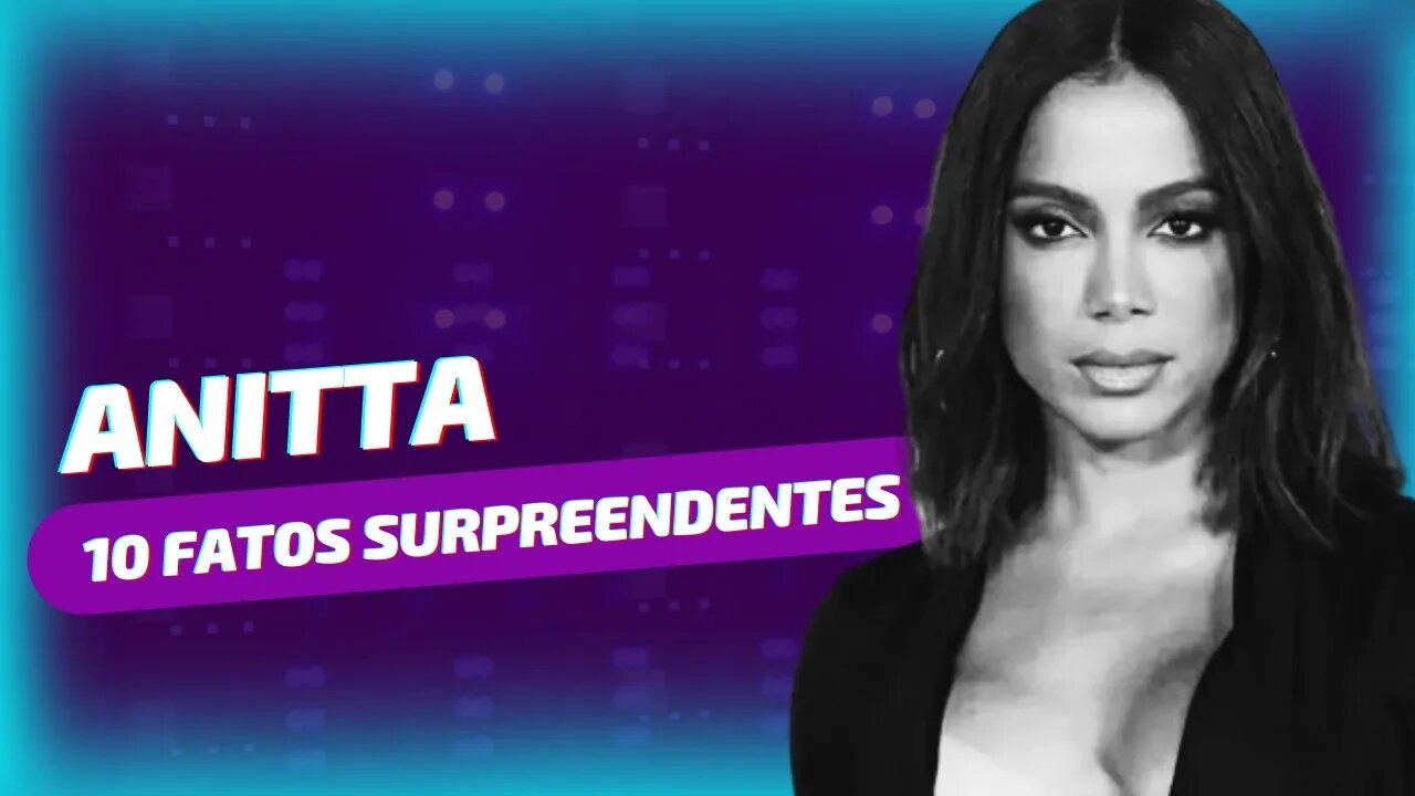 10 Fatos Surpreendentes Sobre Anitta