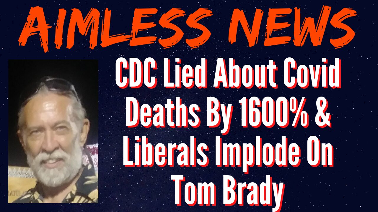 CDC Lied About Covid Deaths By 1600% & Liberals Implode On Tom Brady