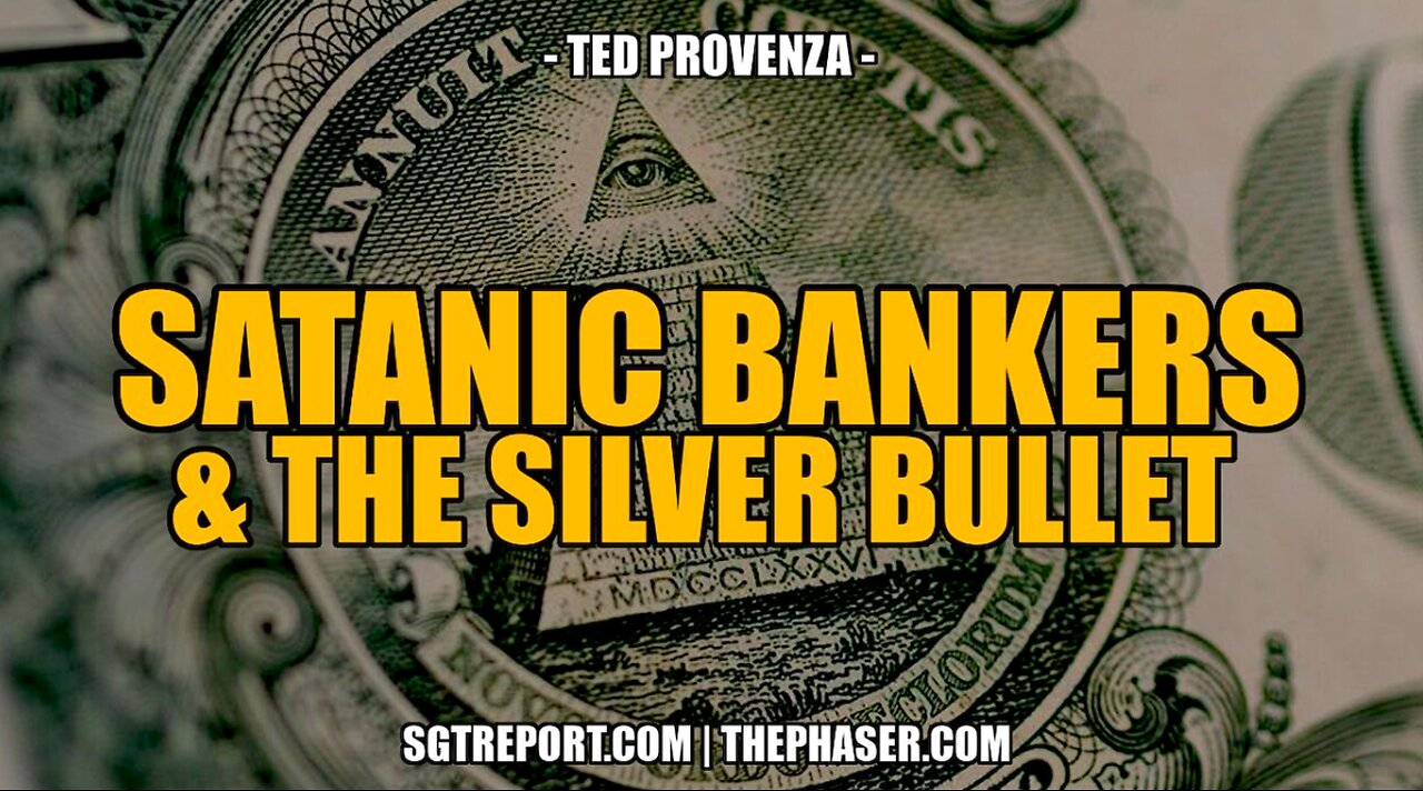 SATANIC BANKERS & THE SILVER BULLET -- Ted Provenza (Mirror SGT REPORT)