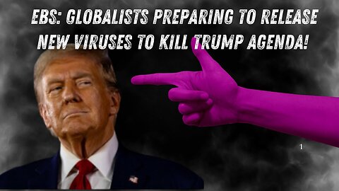 EBS: Globalists Preparing To Release New Viruses To Kill Trump Agenda!!! - Dec 8.