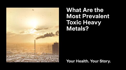 What Are the Most Prevalent Toxic Heavy Metals?