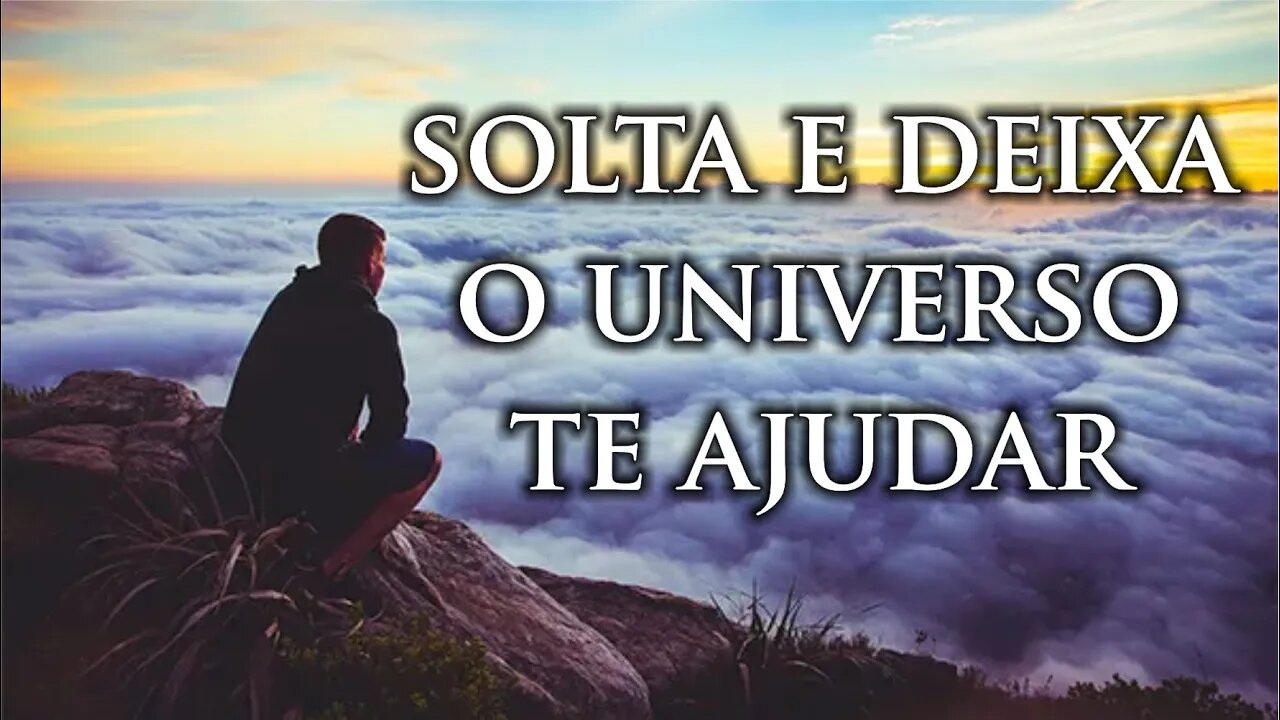 Solta e Deixa o Universo Trabalhar por você um pouco mais