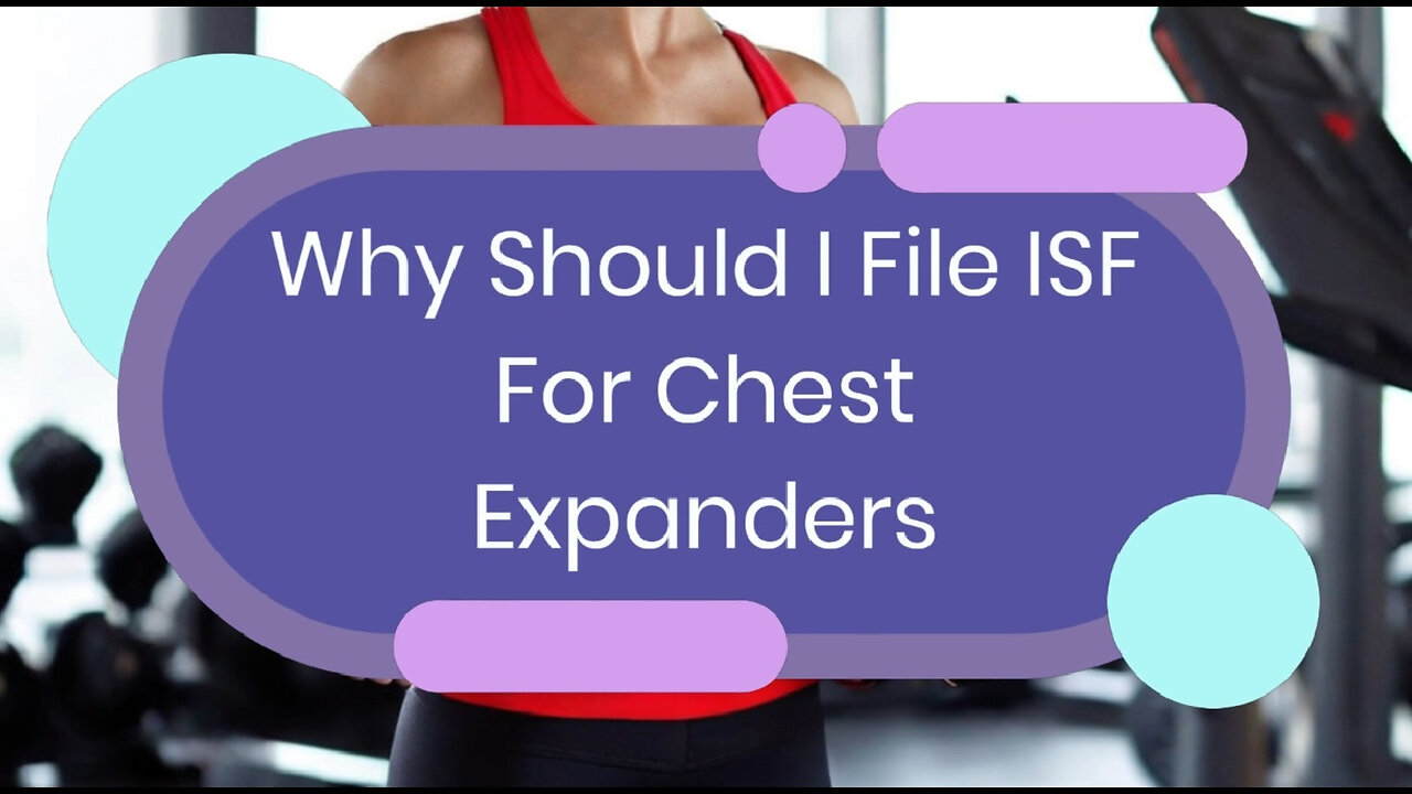 Why Filing an ISF for Chest Expanders is Crucial