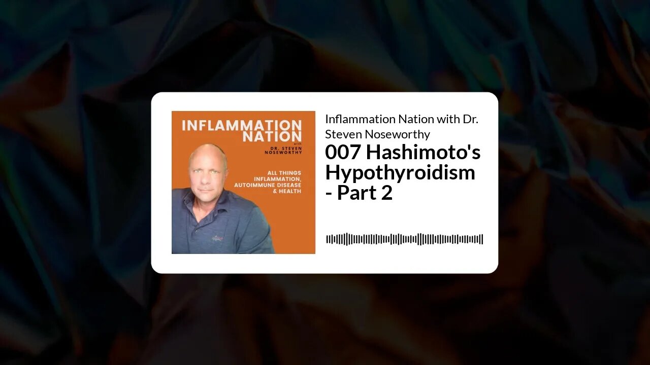 Inflammation Nation with Dr. Steven Noseworthy - 007 Hashimoto's Hypothyroidism - Part 2