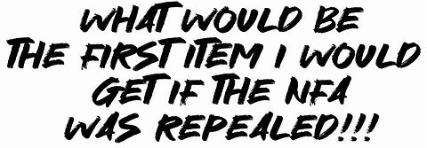 What would be the first item I would get if the NFA was repealed!!!