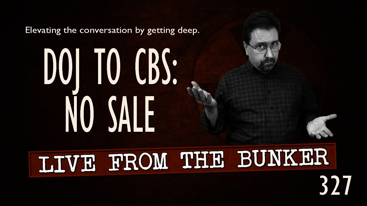 Live From the Bunker 327: DOJ to CBS -- No Sale