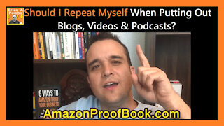 Should I Repeat Myself When Putting Out Blogs, Videos & Podcasts?