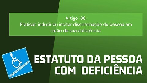 Estatuto da Pessoa com Deficiência - Art. 88. Praticar, induzir ou incitar discriminação de pessoa