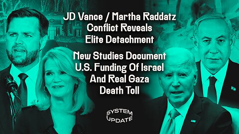 JD Vance / Martha Raddatz Conflict Reveals Elite Detachment; New Studies Document U.S. Funding Of Israel & Real Gaza Death Toll | SYSTEM UPDATE #352