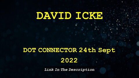 DAVID ICKE - DOT CONNECTOR 24th SEPTEMBER 2022