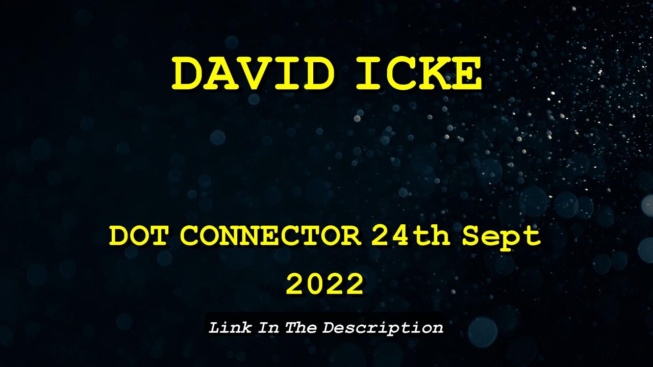 DAVID ICKE - DOT CONNECTOR 24th SEPTEMBER 2022