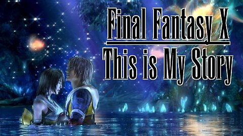 This is My Story | Final Fantasy X Playthrough