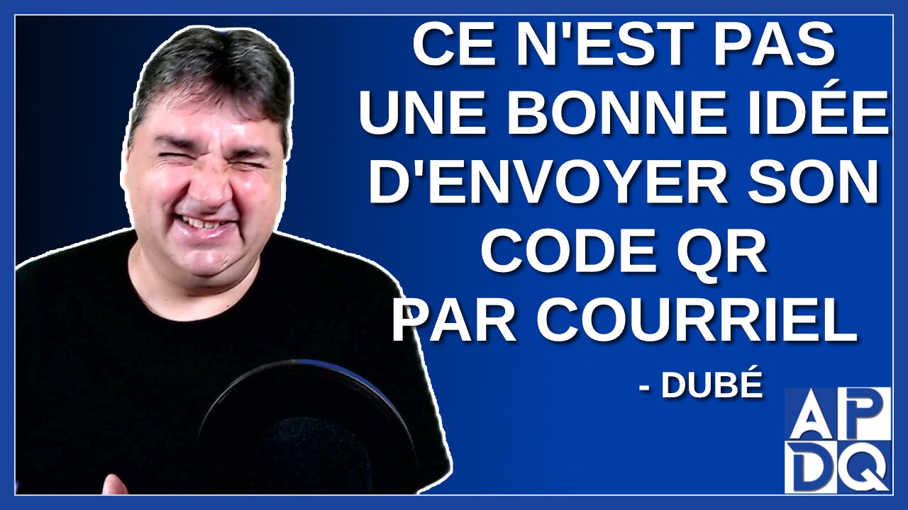 Ce n'est pas une bonne idée d'envoyer son code QR par courriel. Dit Dubé