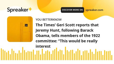 The Times’ Geri Scott reports that Jeremy Hunt, following Barack Obama, tells members of the 1922 co