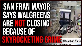 San Fran Mayor Says Walgreens Are NOT Closing Due To Skyrocketing Crime, Just A Cost-Saving Measure