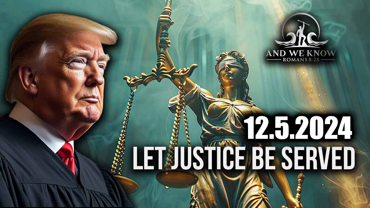 And We Know 12.5.24: Trump Got Them All, Their FEAR is Real, Justice will BE SERVED