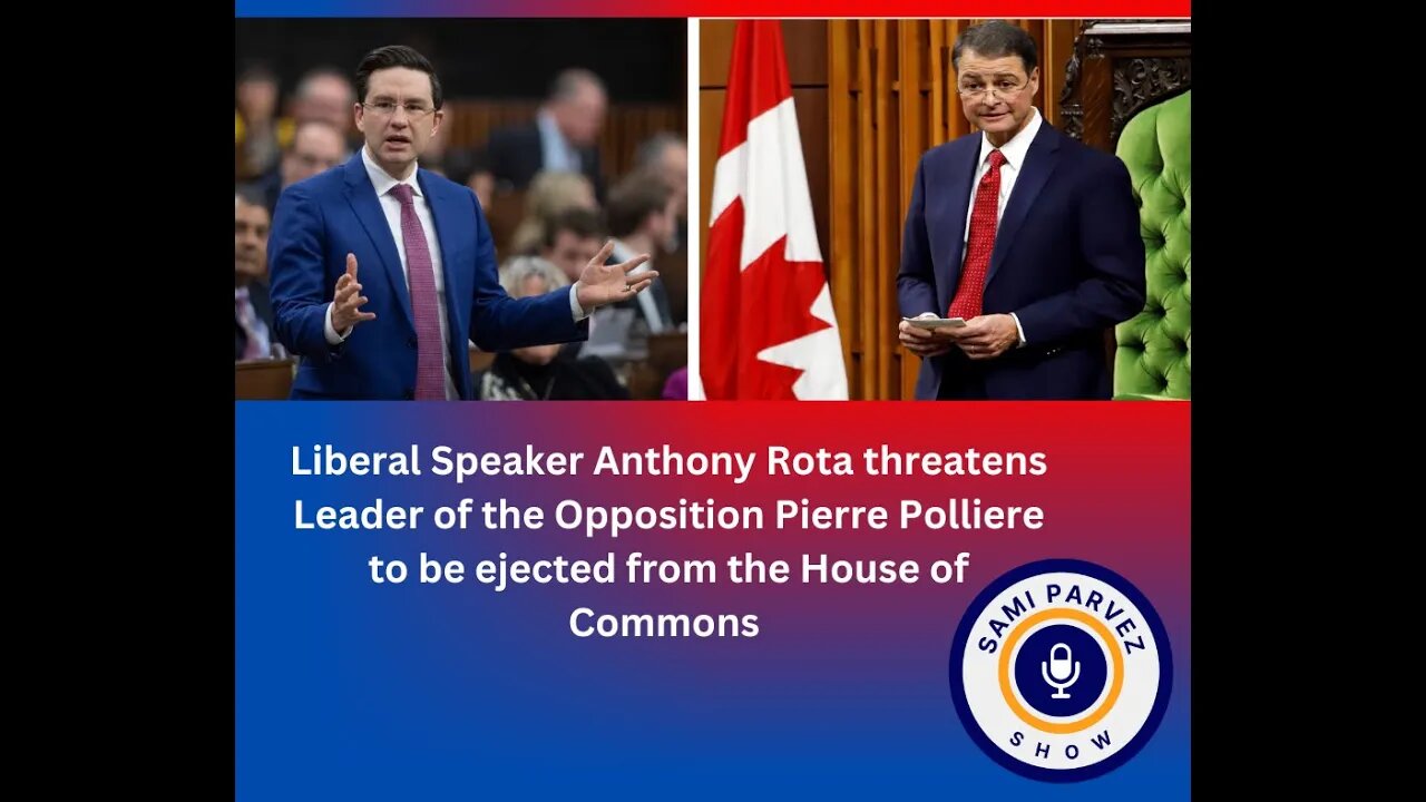 Liberal Speaker Anthony Rota threatens Opposition Leader to be ejected from the House of Commons