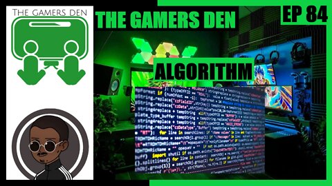 The Gamers Den EP 84 - Algorithm