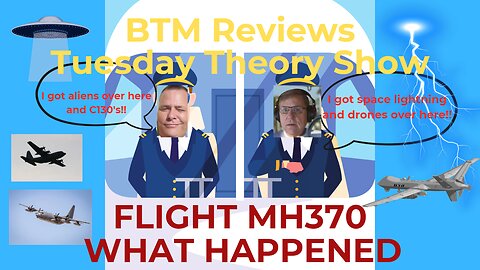 BTM Reviews Tuesday Night Theory MH370 What Happened??