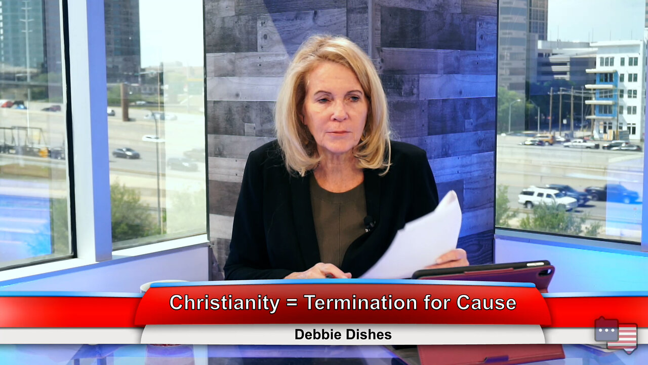 Christianity = Termination for Cause | Debbie Dishes 4.27.22