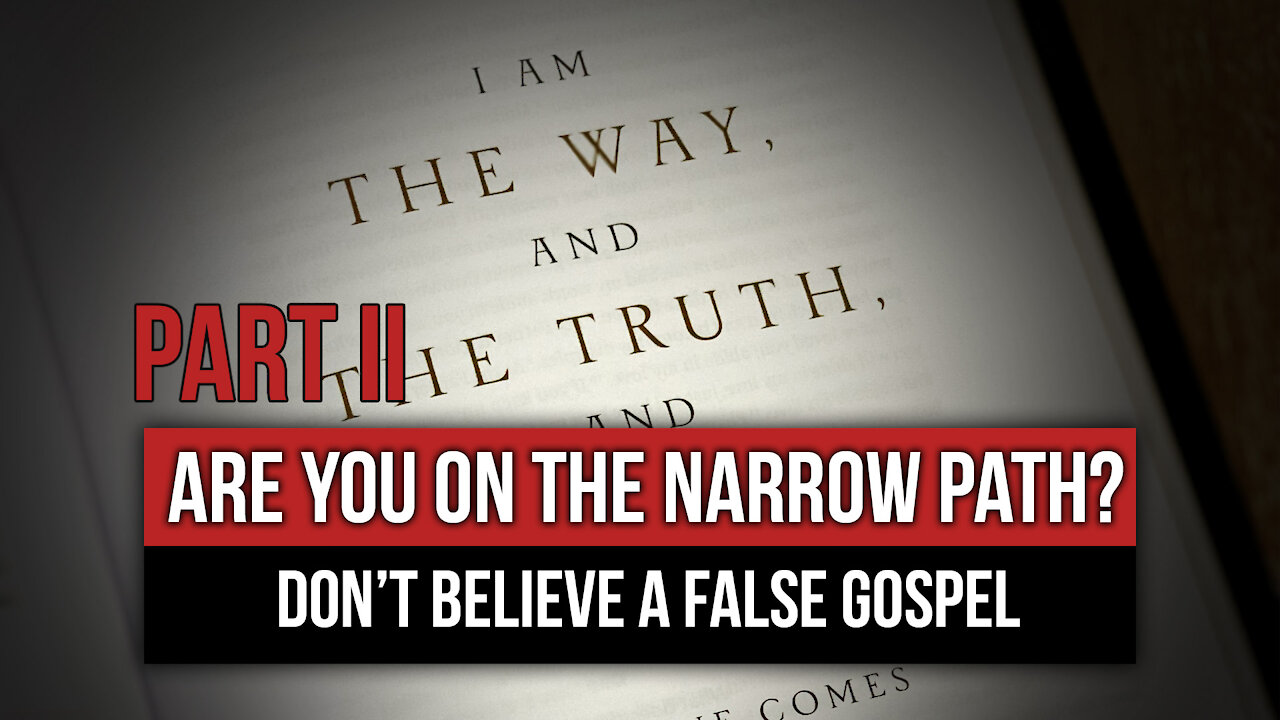 Part 2 - Are You on the Narrow Path? Don’t Believe a False Gospel