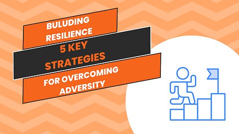Building Resilience: 5 Key Strategies for Overcoming Adversity