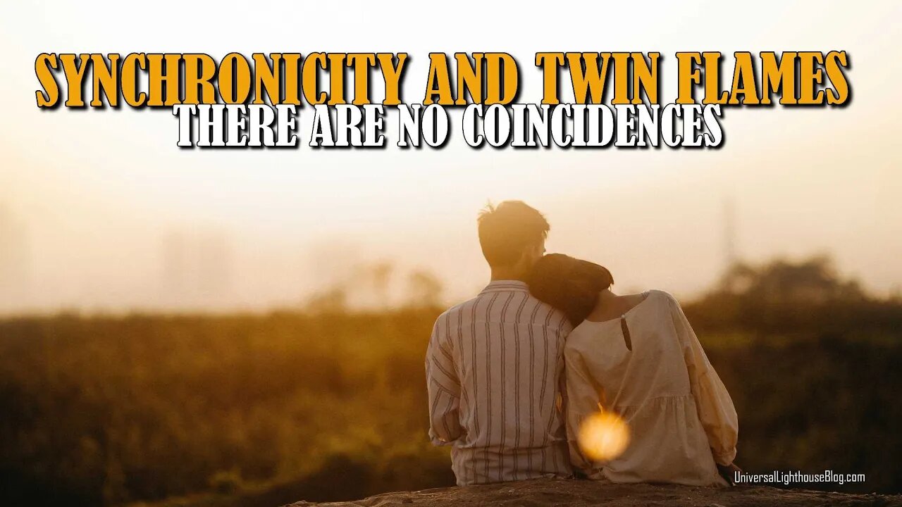 SYNCHRONICITY AND TWIN FLAMES ~ THERE ARE NO COINCIDENCES