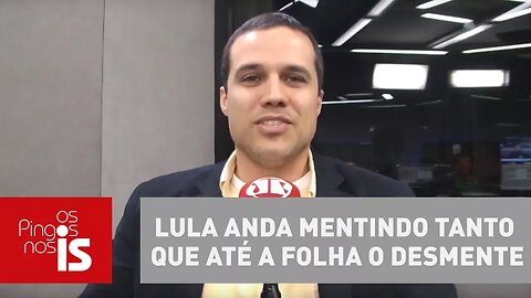 Felipe Moura Brasil: Lula anda mentindo tanto que até a Folha o desmente