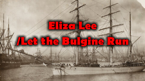 Let the Bulgine Run / Eliza Lee - Shanty