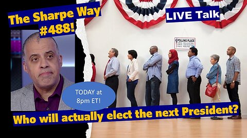 Sharpe Way # 488! Who will actually elect the next President? LIVE talk!