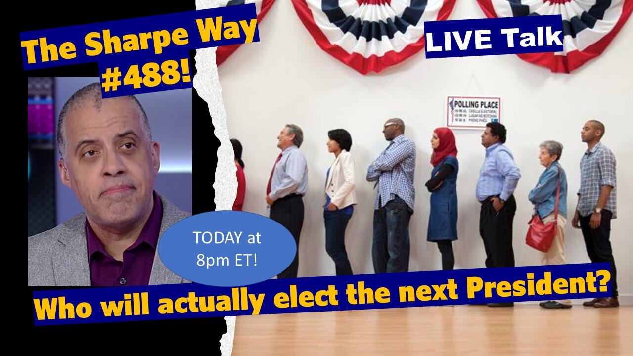 Sharpe Way # 488! Who will actually elect the next President? LIVE talk!