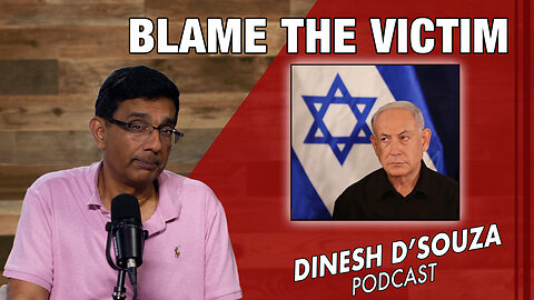 BLAME THE VICTIM Dinesh D’Souza Podcast Ep838