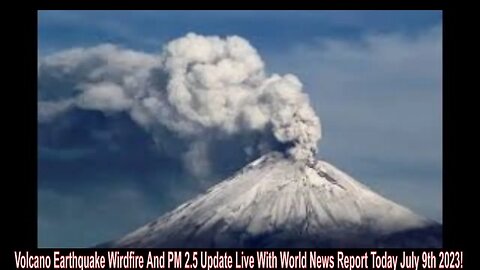 Volcano Earthquake Wirdfire And PM 2.5 Update Live With World News Report Today July 9th 2023!