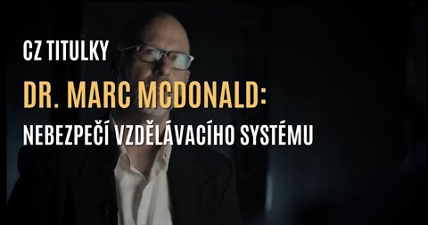 Psychiatr Dr. Marc McDonald: Nebezpečí současného vzdělávacího systému (CZ TITULKY)