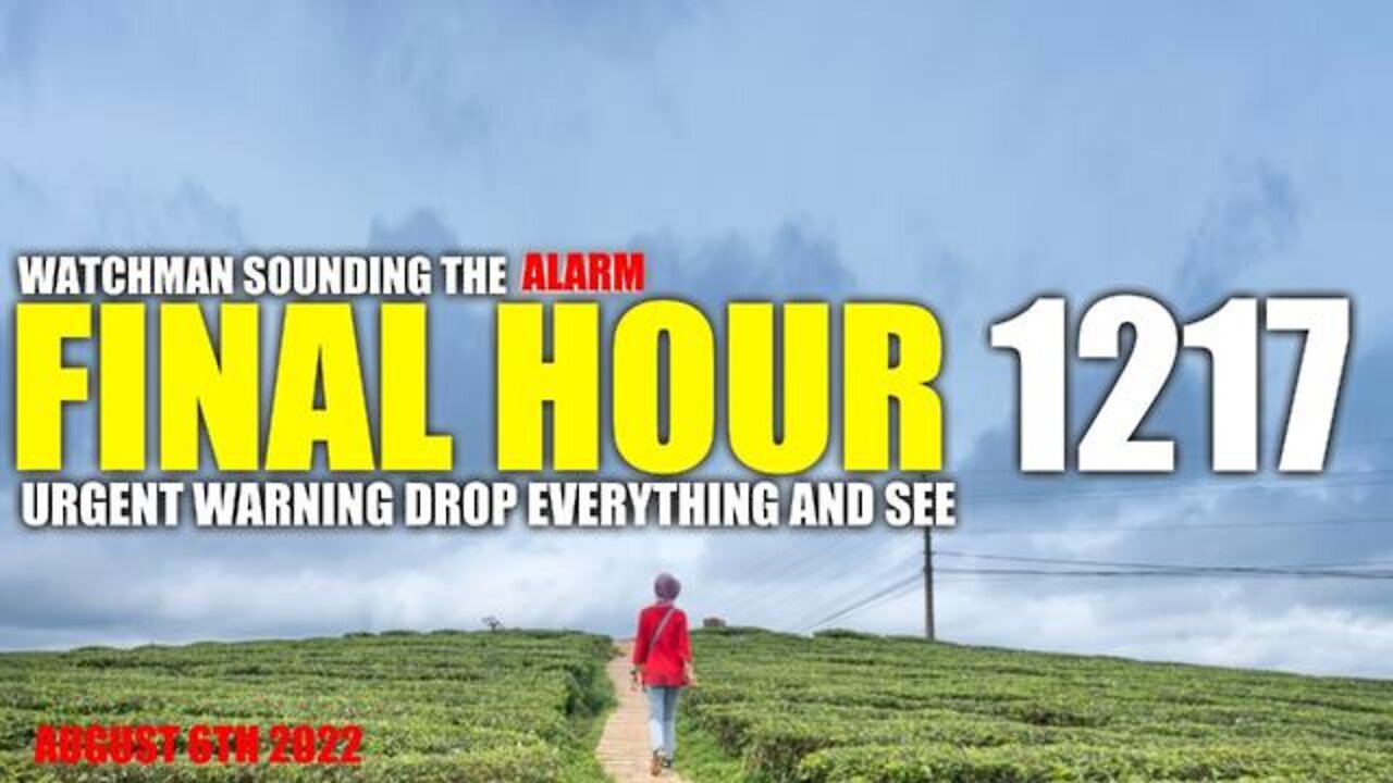 Final Hour 1217: Urgent Warning!! Drop Everything and See - Watchman Sounding the Alarm