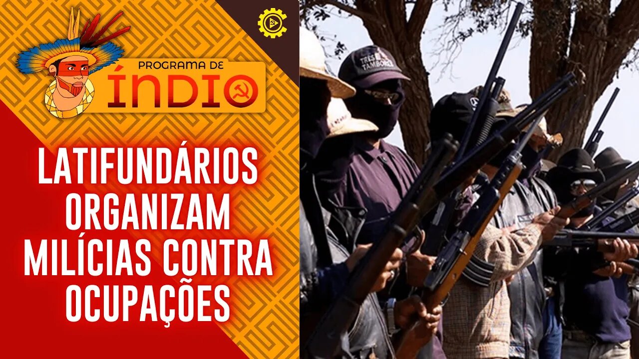 Latifundiários organizam milícias contra ocupações de terra - Programa de Índio nº 120 - 27/03/23