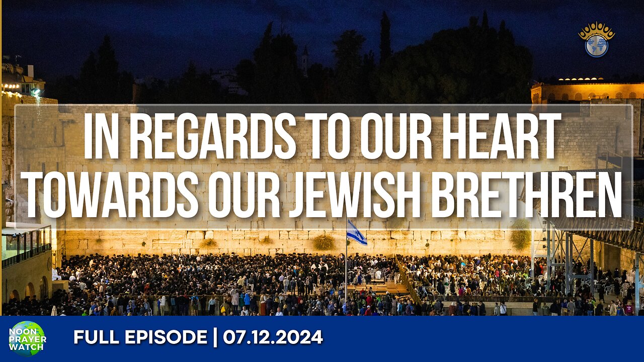 🔵 Our Heart Towards Our Jewish Brethren | Noon Prayer Watch | 07.12.2024