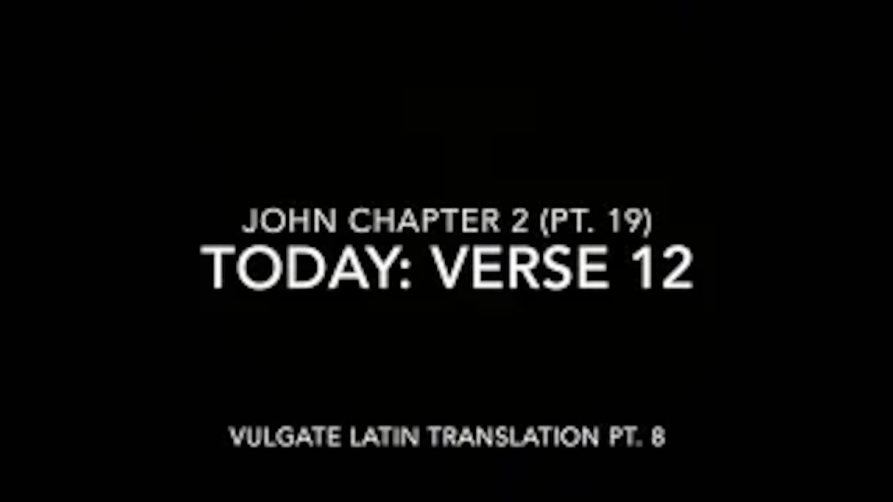 John Ch 2 Pt 19 Verse 12 (Vulgate 8)