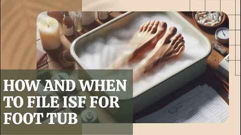 Don't Let Your Foot Tub Sink: Mastering ISF for Smooth Sailing!