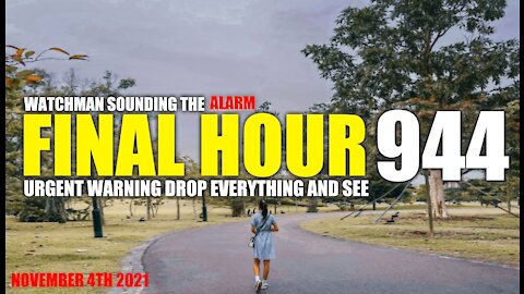 FINAL HOUR 944- URGENT WARNING DROP EVERYTHING AND SEE - WATCHMAN SOUNDING THE ALARM