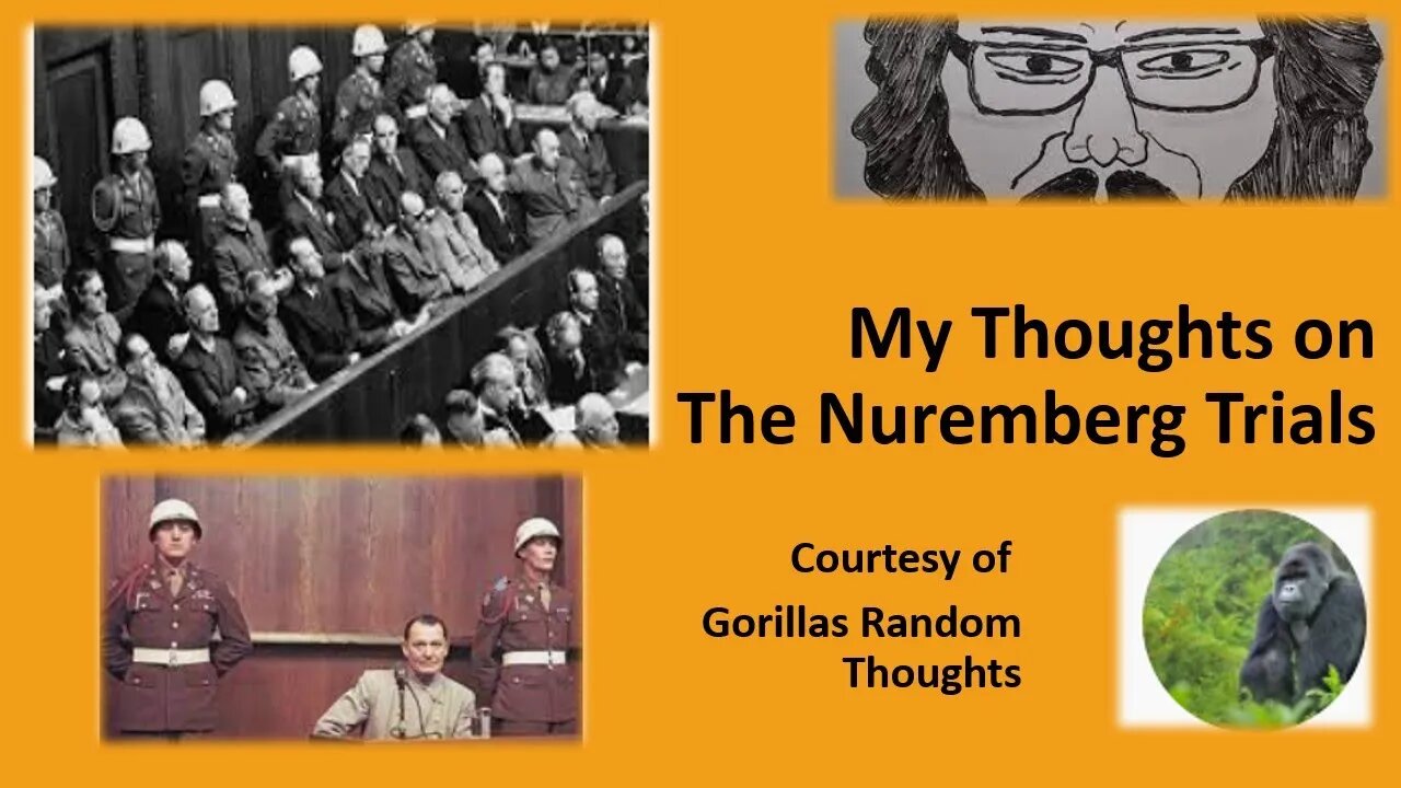 My Thoughts on The Nuremberg Trials (Courtesy of Gorillas Random Thoughts) [With a Blooper]