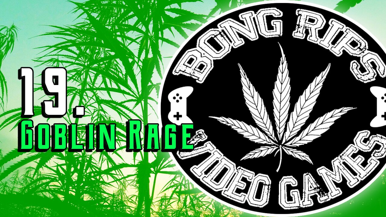 Bong Rips and Video Games | Episode 19 | Goblin Rage