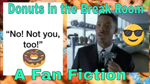 Men in Black Fan Fiction Donuts In The Break Room! 🍩