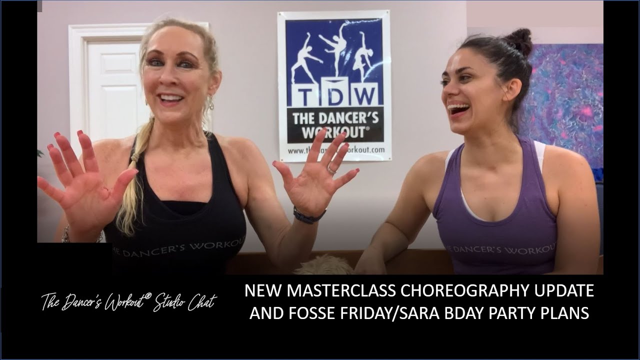 New TDW masterclass choreography update and Fosse Friday/Sara Birthday Party Plans!